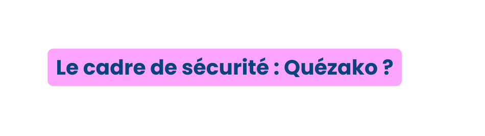 Le cadre de sécurité Quézako