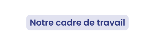 Notre cadre de travail