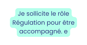 Je sollicite le rôle Régulation pour être accompagné e