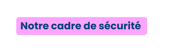 Notre cadre de sécurité
