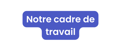 Notre cadre de travail