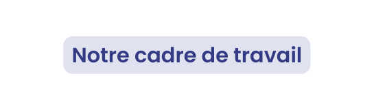 Notre cadre de travail