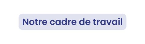Notre cadre de travail