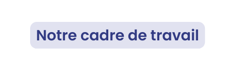 Notre cadre de travail