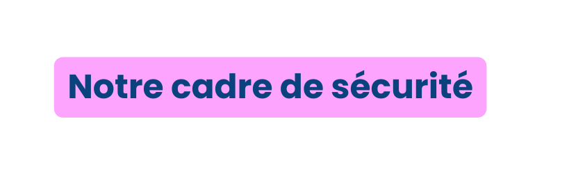 Notre cadre de sécurité